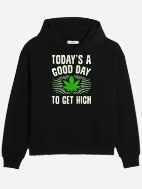 Todays A Good Day To Get High Hoodie